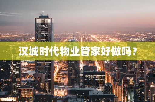汉城时代物业管家好做吗？