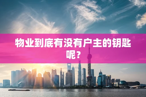 物业到底有没有户主的钥匙呢？