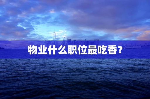 物业什么职位最吃香？