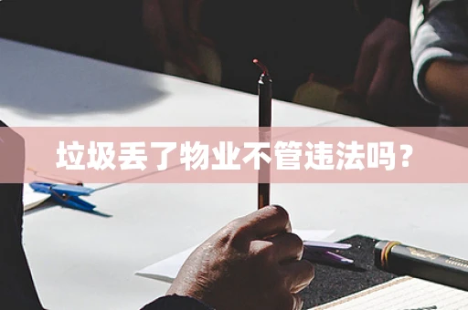 垃圾丢了物业不管违法吗？
