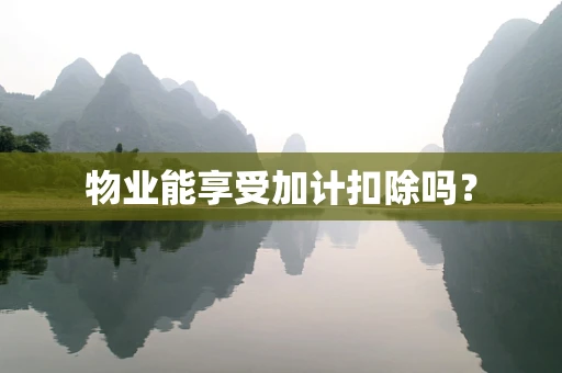 物业能享受加计扣除吗？