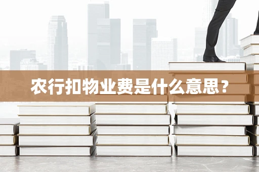 农行扣物业费是什么意思？